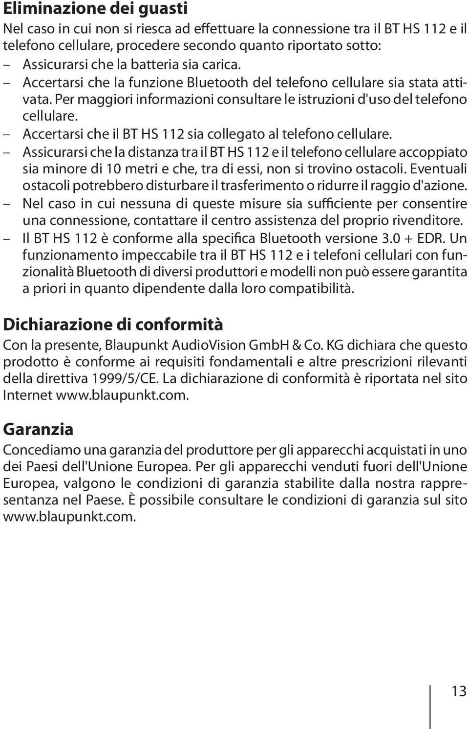 Accertarsi che il BT HS 112 sia collegato al telefono cellulare.