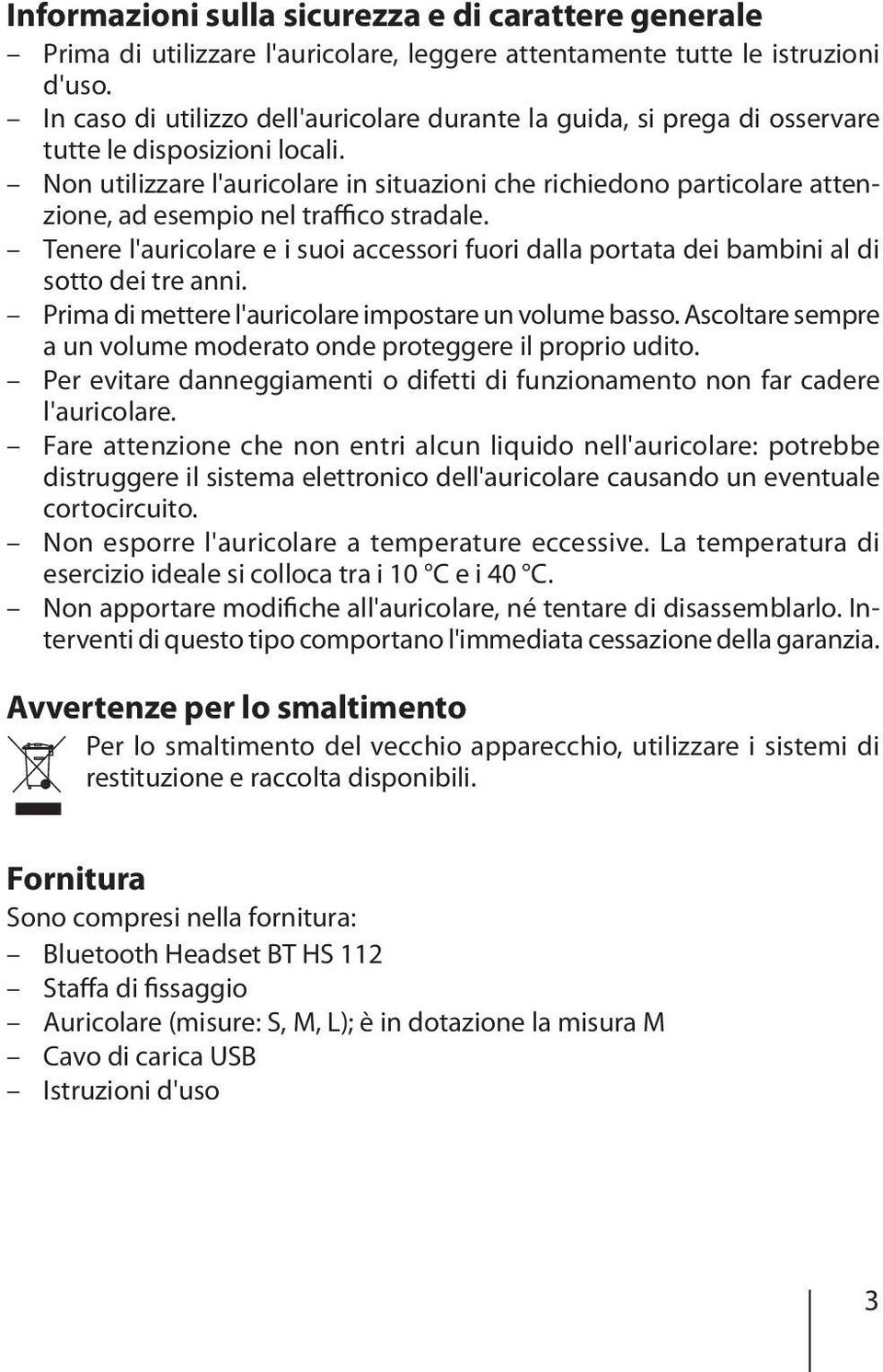 Non utilizzare l'auricolare in situazioni che richiedono particolare attenzione, ad esempio nel traffico stradale.