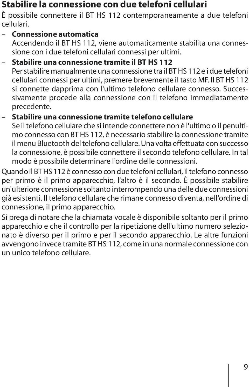 Stabilire una connessione tramite il BT HS 112 Per stabilire manualmente una connessione tra il BT HS 112 e i due telefoni cellulari connessi per ultimi, premere brevemente il tasto MF.