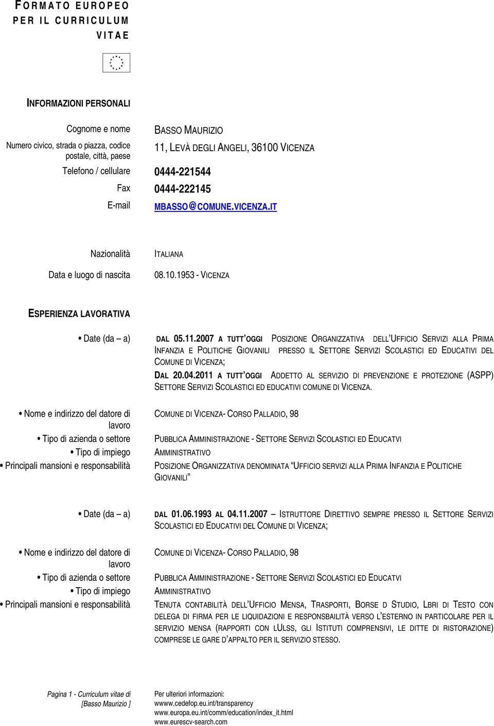 11.2007 A TUTT OGGI POSIZIONE ORGANIZZATIVA DELL UFFICIO SERVIZI ALLA PRIMA INFANZIA E POLITICHE GIOVANILI PRESSO IL SETTORE SERVIZI SCOLASTICI ED EDUCATIVI DEL COMUNE DI VICENZA; DAL 20.04.