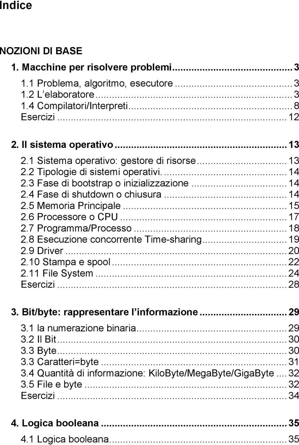 .. 15 2.6 Processore o CPU... 17 2.7 Programma/Processo... 18 2.8 Esecuzione concorrente Time-sharing... 19 2.9 Driver... 20 2.10 Stampa e spool... 22 2.11 File System... 24 Esercizi... 28 3.