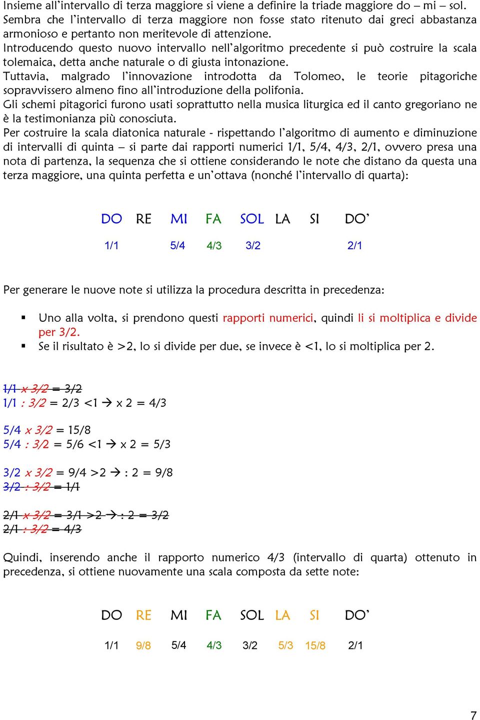 Introducendo questo nuovo intervallo nell algoritmo precedente si può costruire la scala tolemaica, detta anche naturale o di giusta intonazione.