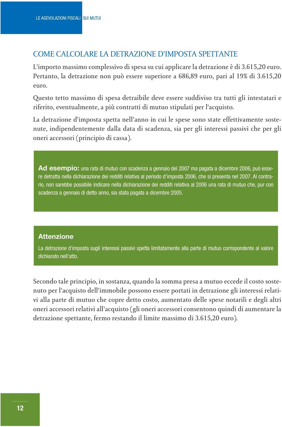 Questo tetto massimo di spesa detraibile deve essere suddiviso tra tutti gli intestatari e riferito, eventualmente, a più contratti di mutuo stipulati per l'acquisto.