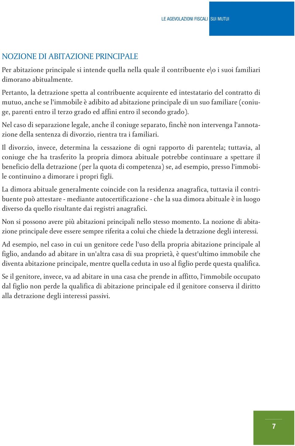 terzo grado ed affini entro il secondo grado). Nel caso di separazione legale, anche il coniuge separato, finchè non intervenga l'annotazione della sentenza di divorzio, rientra tra i familiari.