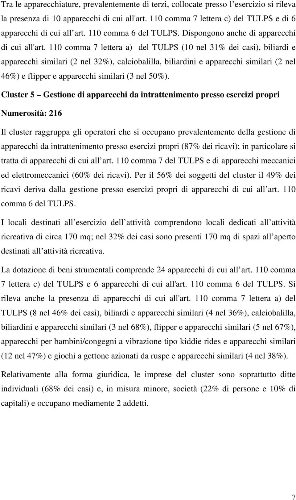 110 comma 7 lettera a) del TULPS (10 nel 31% dei casi), biliardi e apparecchi similari (2 nel 32%), calciobalilla, biliardini e apparecchi similari (2 nel 46%) e flipper e apparecchi similari (3 nel