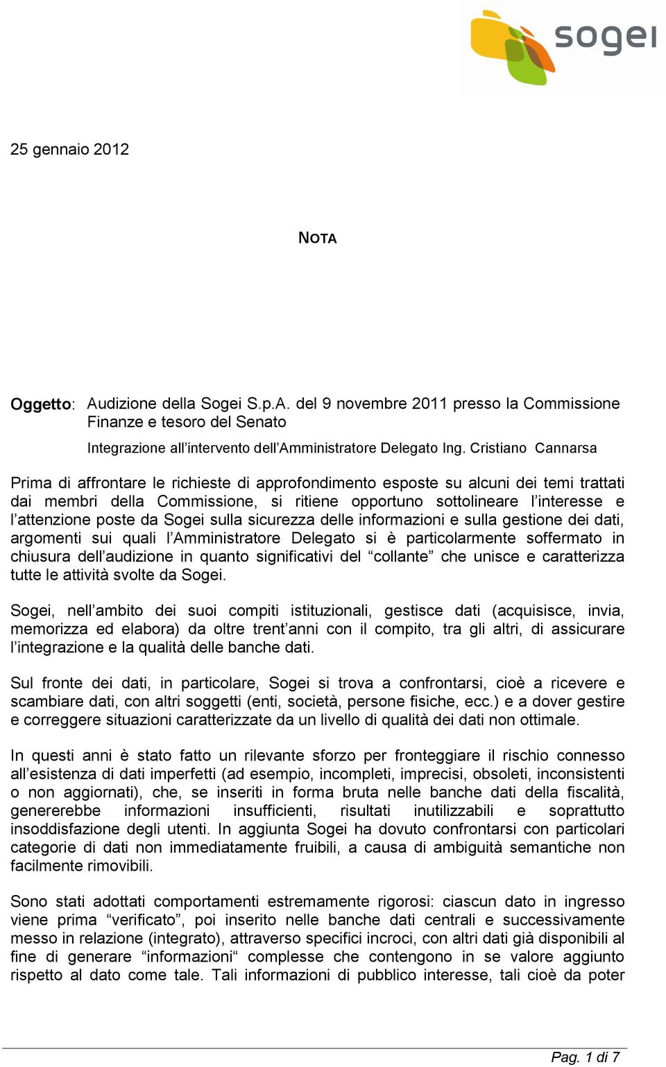 poste da Sogei sulla sicurezza delle informazioni e sulla gestione dei dati, argomenti sui quali l Amministratore Delegato si è particolarmente soffermato in chiusura dell audizione in quanto