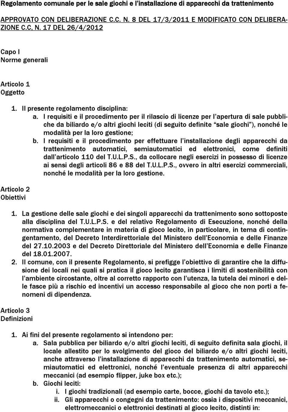 I requisiti e il procedimento per il rilascio di licenze per l apertura di sale pubbliche da biliardo e/o altri giochi leciti (di seguito definite sale giochi ), nonché le modalità per la loro