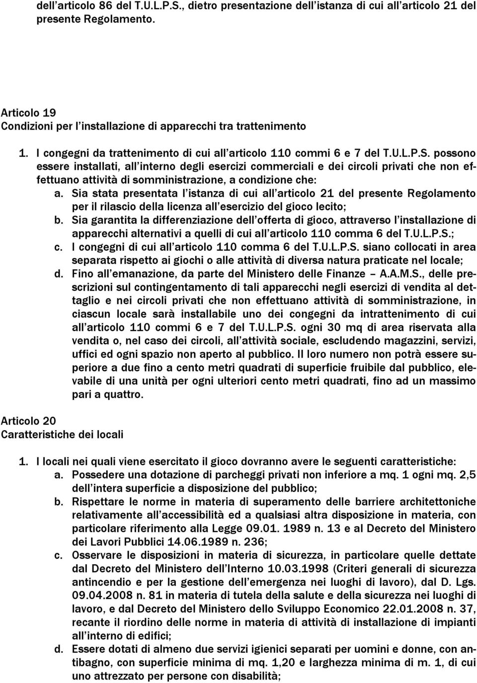 possono essere installati, all interno degli esercizi commerciali e dei circoli privati che non effettuano attività di somministrazione, a condizione che: a.