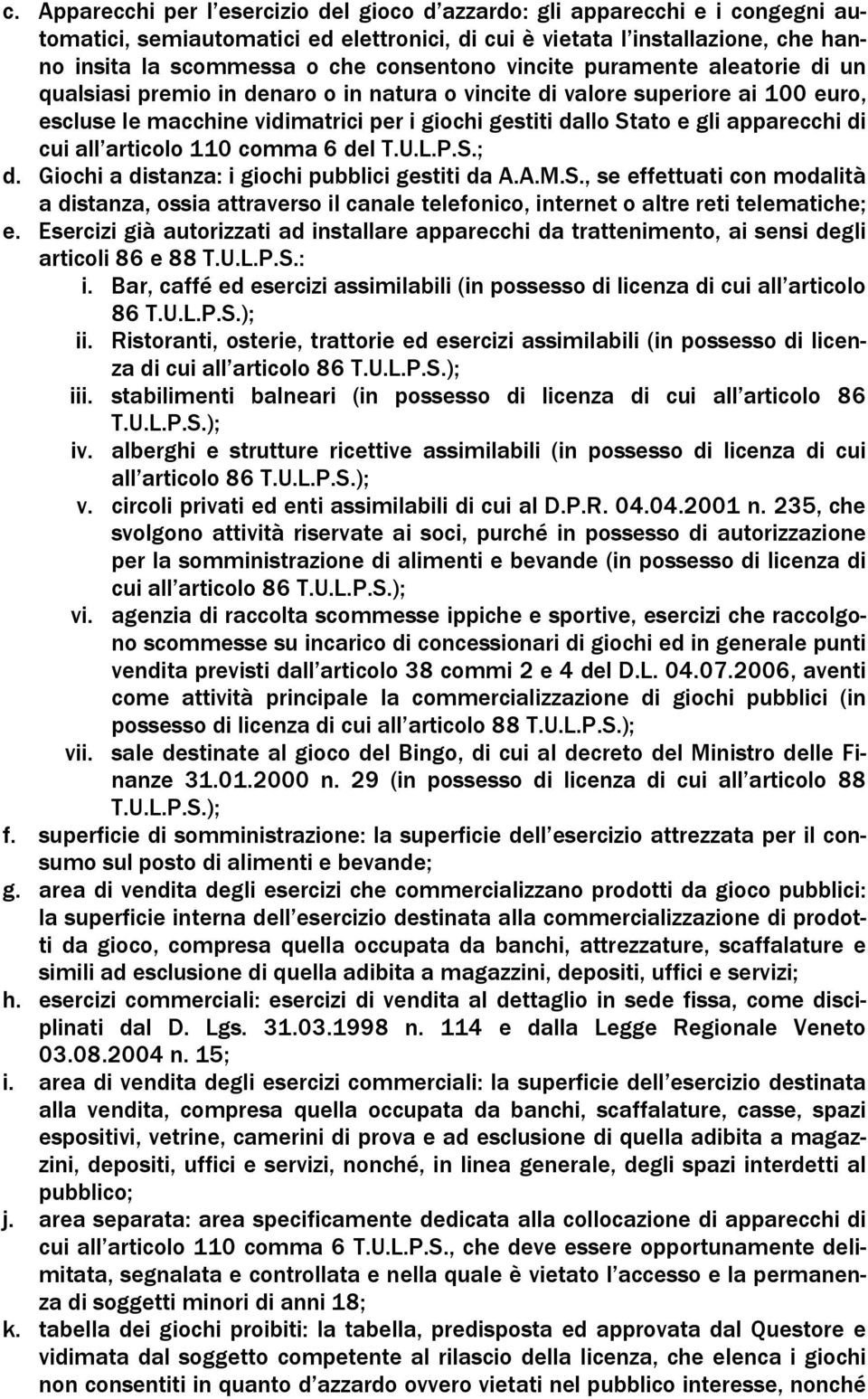 apparecchi di cui all articolo 110 comma 6 del T.U.L.P.S.; d. Giochi a distanza: i giochi pubblici gestiti da A.A.M.S., se effettuati con modalità a distanza, ossia attraverso il canale telefonico, internet o altre reti telematiche; e.