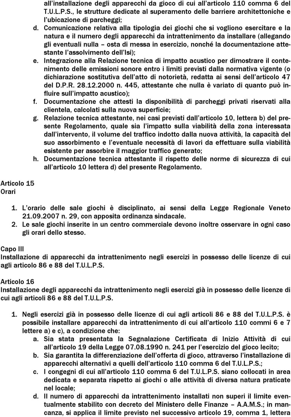 Comunicazione relativa alla tipologia dei giochi che si vogliono esercitare e la natura e il numero degli apparecchi da intrattenimento da installare (allegando gli eventuali nulla osta di messa in