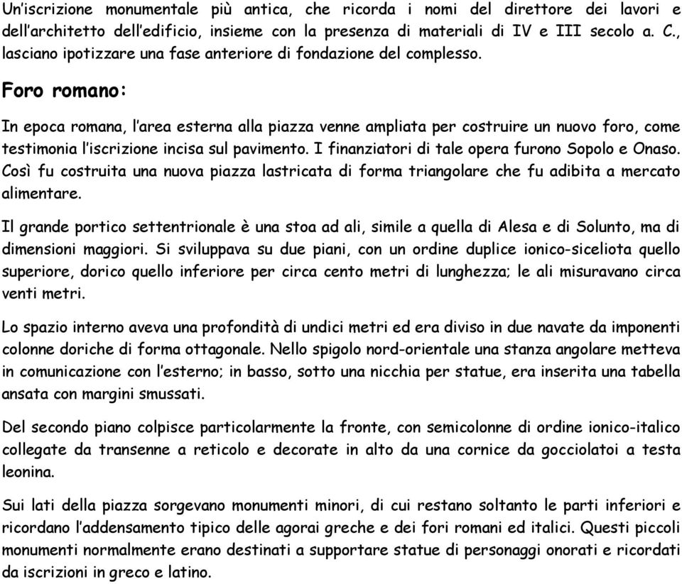 Foro romano: In epoca romana, l area esterna alla piazza venne ampliata per costruire un nuovo foro, come testimonia l iscrizione incisa sul pavimento.