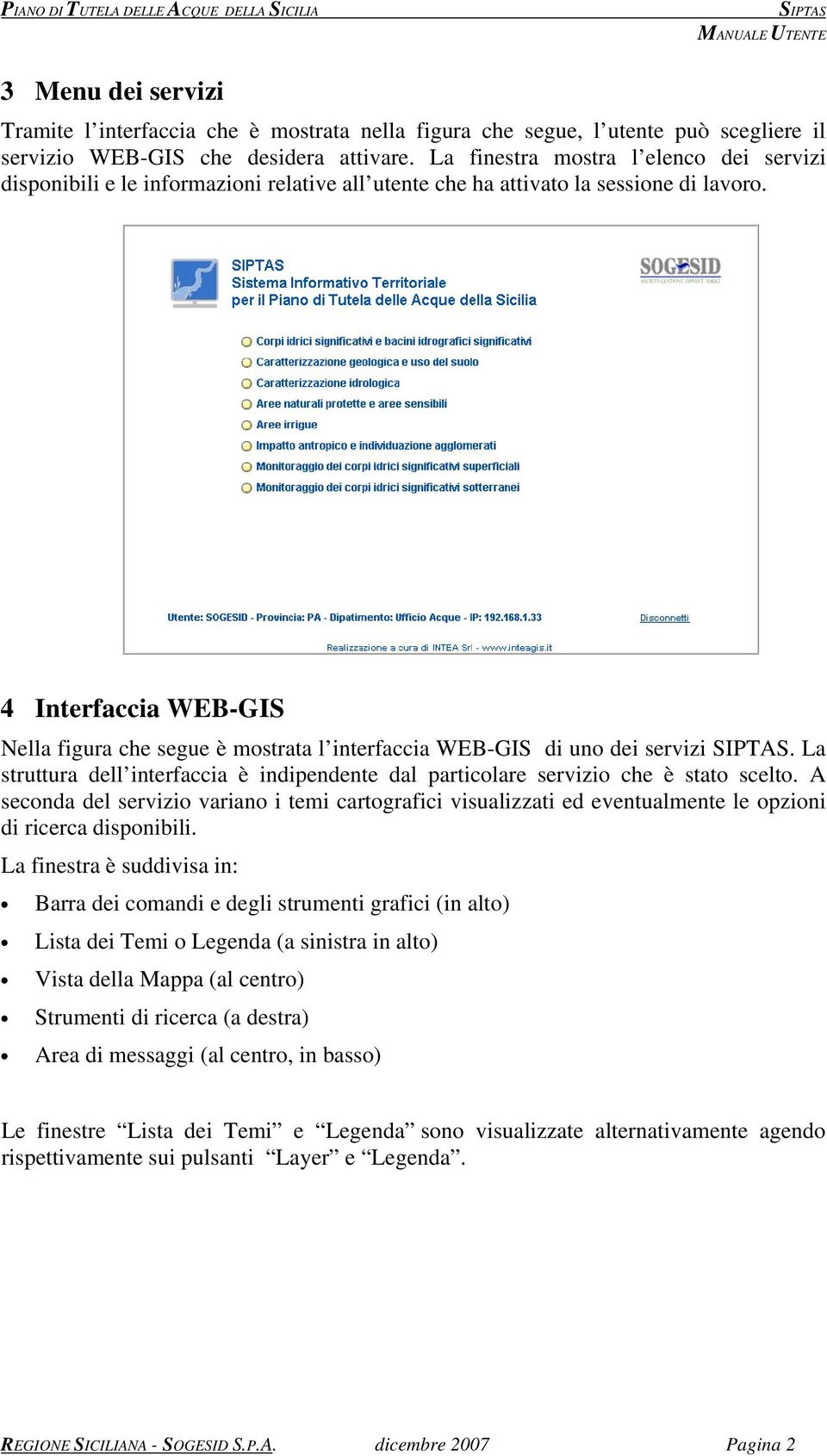 4 Interfaccia WEB-GIS Nella figura che segue è mostrata l interfaccia WEB-GIS di uno dei servizi. La struttura dell interfaccia è indipendente dal particolare servizio che è stato scelto.