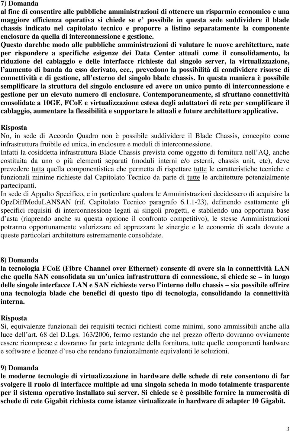 Questo darebbe modo alle pubbliche amministrazioni di valutare le nuove architetture, nate per rispondere a specifiche esigenze dei Data Center attuali come il consolidamento, la riduzione del