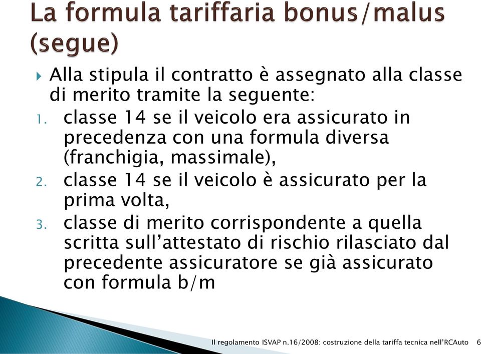 massimale), 2. classe 14 se il veicolo è assicurato per la prima volta, 3.