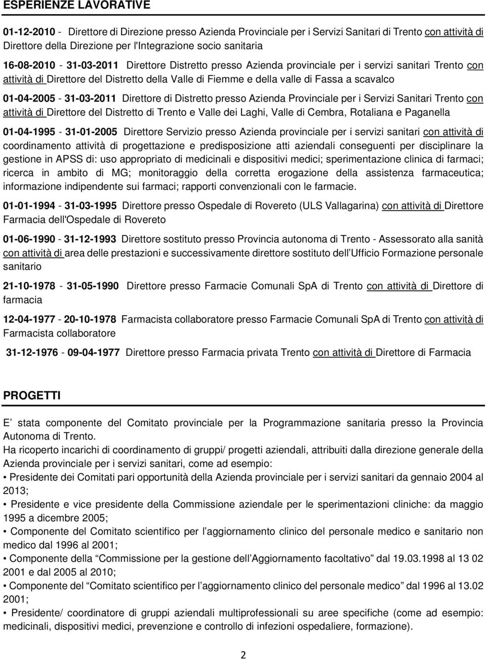 01-04-2005-31-03-2011 Direttore di Distretto presso Azienda Provinciale per i Servizi Sanitari Trento con attività di Direttore del Distretto di Trento e Valle dei Laghi, Valle di Cembra, Rotaliana e