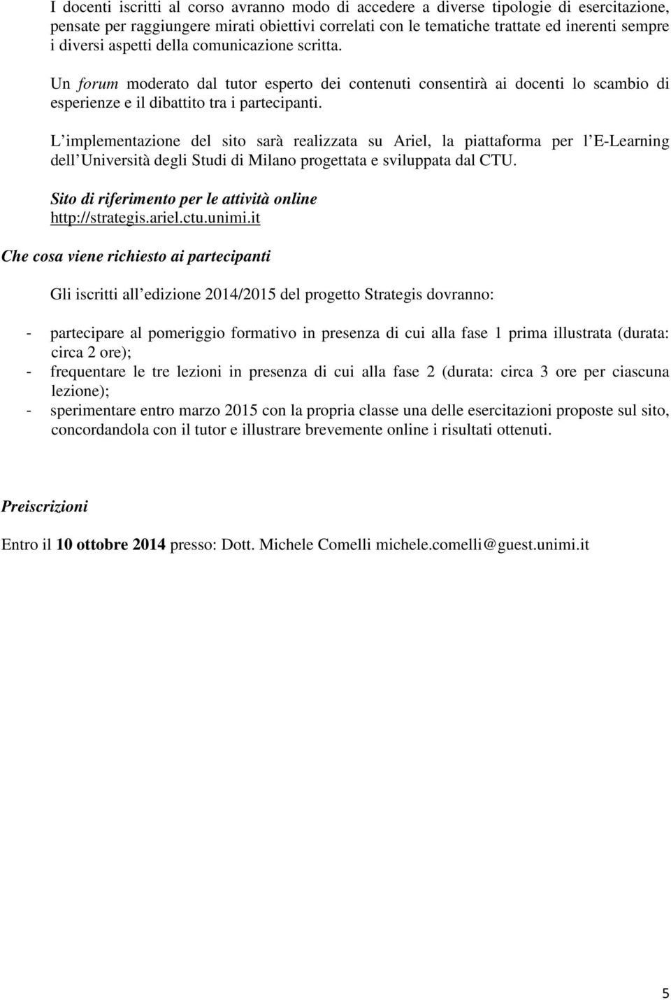 L implementazione del sito sarà realizzata su Ariel, la piattaforma per l E-Learning dell Università degli Studi di Milano progettata e sviluppata dal CTU.