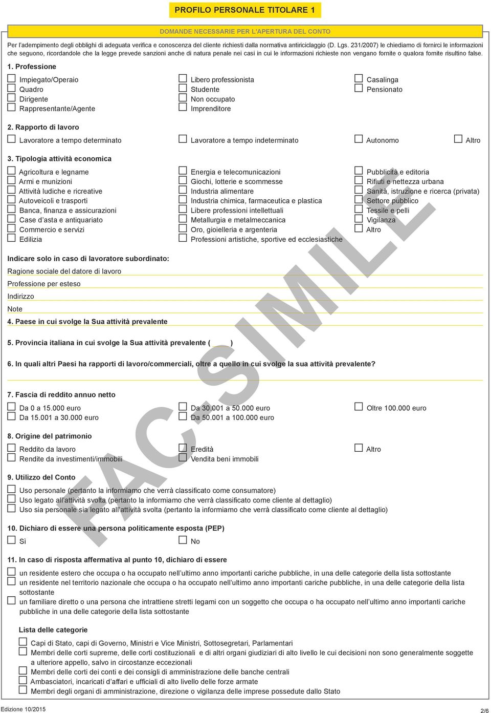 qualora fornite risultino false. 1. Professione Impiegato/Operaio Libero professionista Casalinga Quadro Studente Pensionato Dirigente n occupato Rappresentante/Agente Imprenditore 2.