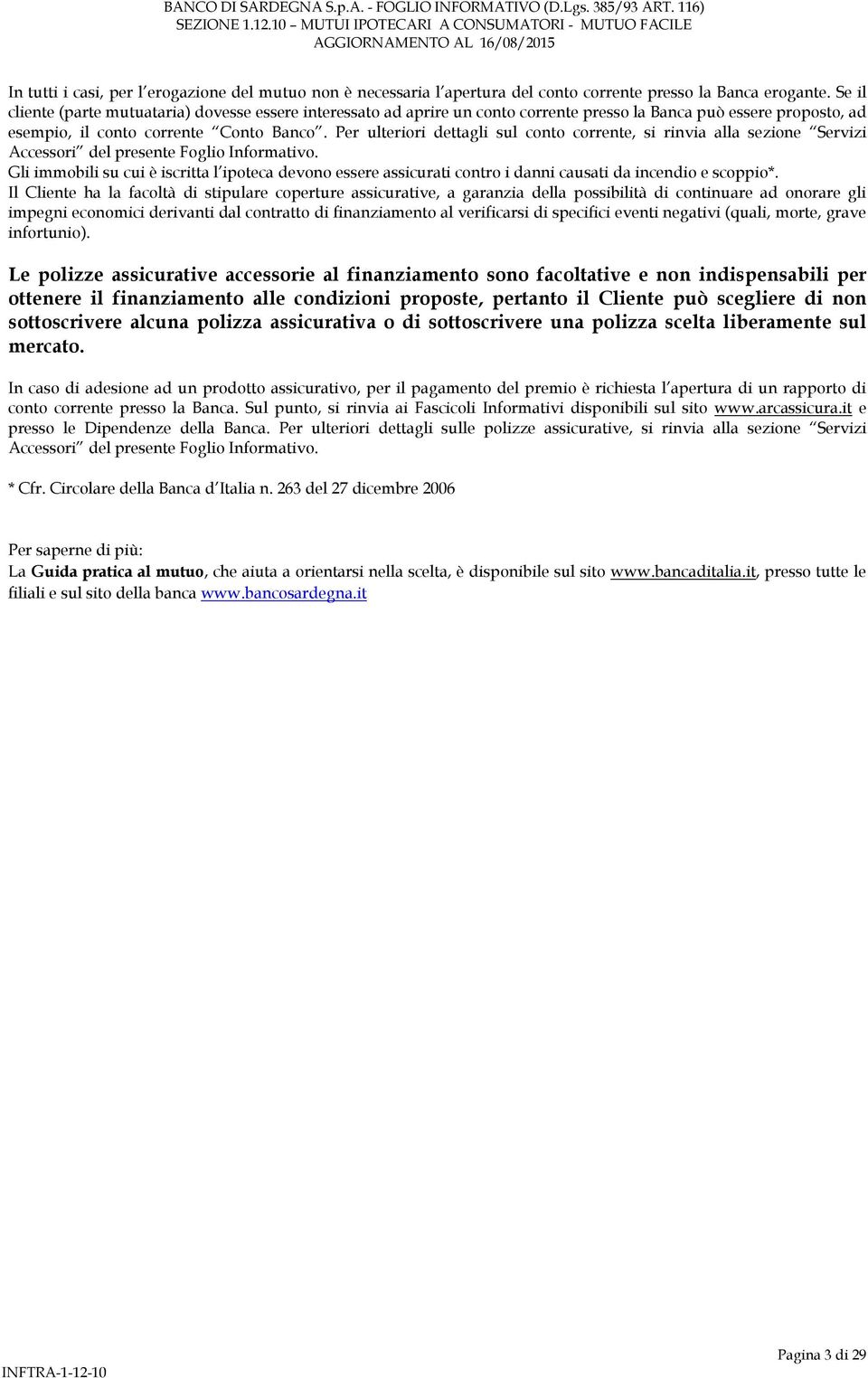 Per ulteriori dettagli sul conto corrente, si rinvia alla sezione Servizi Accessori del presente Foglio Informativo.