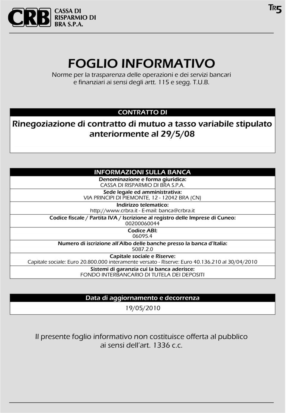 crbra.it - E-mail: banca@crbra.it Codice fiscale / Partita IVA / Iscrizione al registro delle Imprese di Cuneo: 00200060044 Codice ABI: 0609.