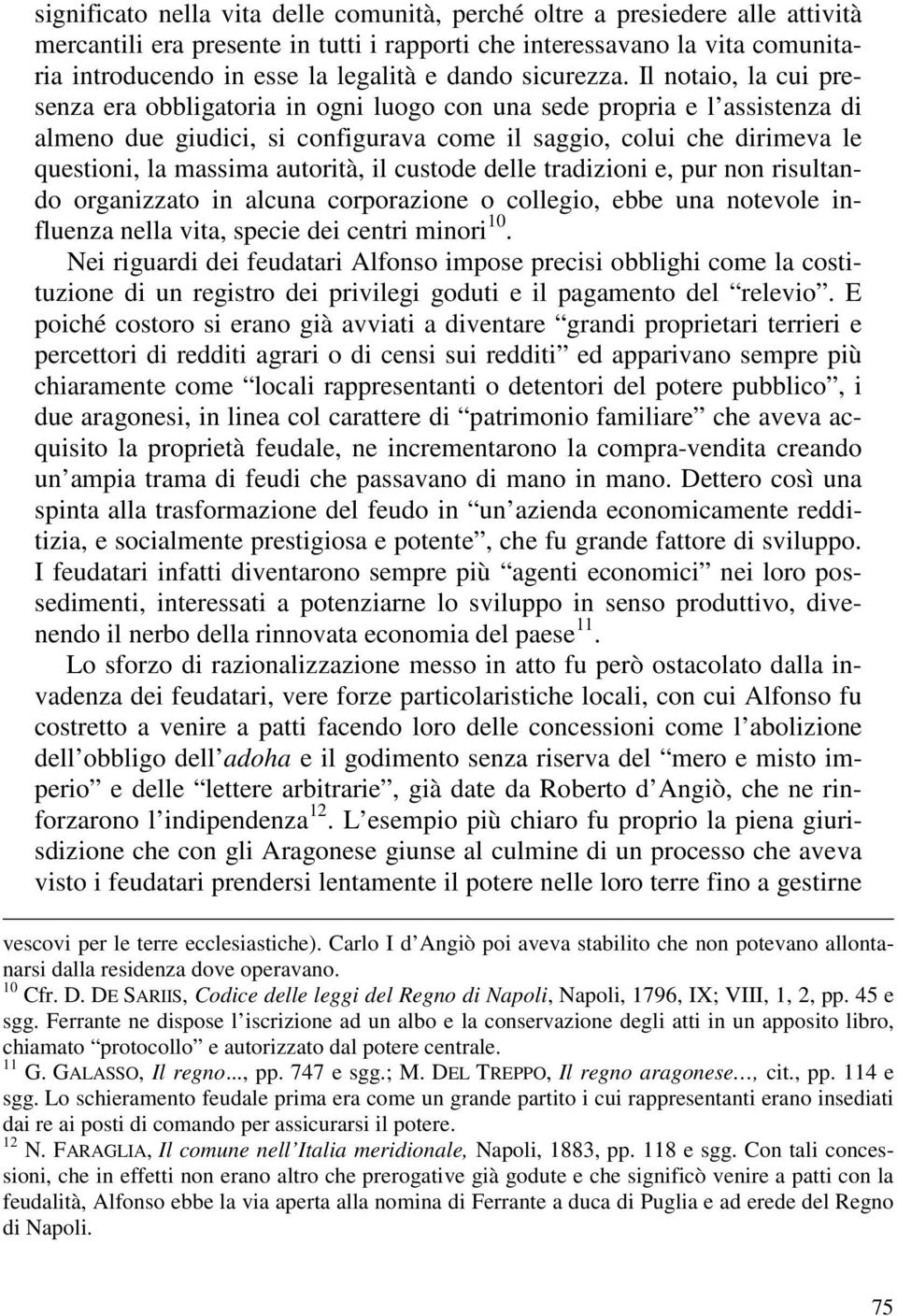 Il notaio, la cui presenza era obbligatoria in ogni luogo con una sede propria e l assistenza di almeno due giudici, si configurava come il saggio, colui che dirimeva le questioni, la massima