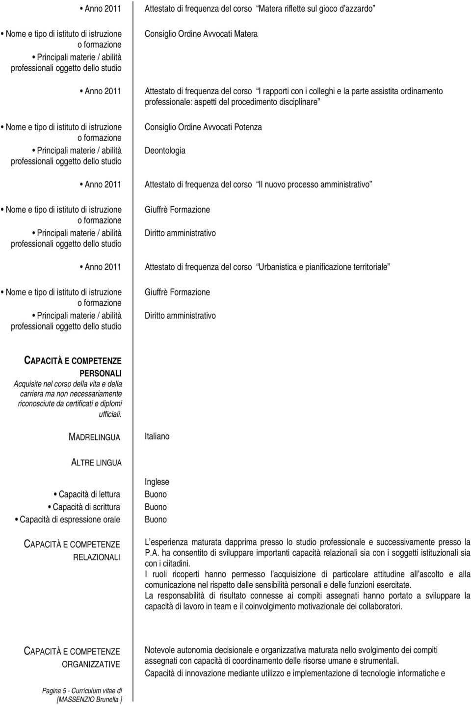 frequenza del corso Urbanistica e pianificazione territoriale Giuffrè Formazione PERSONALI Acquisite nel corso della vita e della carriera ma non necessariamente riconosciute da certificati e diplomi