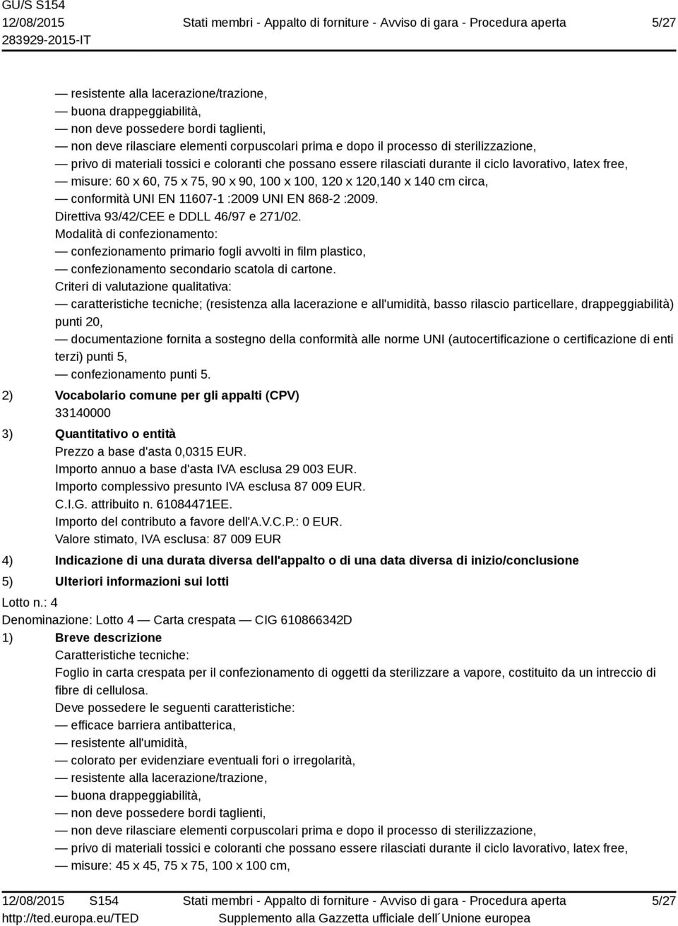 11607-1 :2009 UNI EN 868-2 :2009. Direttiva 93/42/CEE e DDLL 46/97 e 271/02.