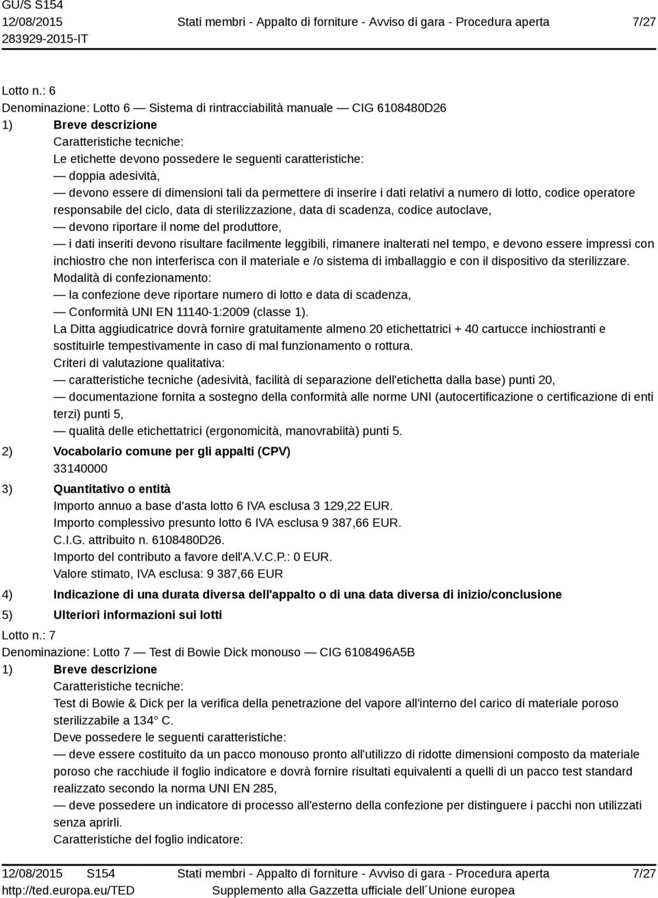 permettere di inserire i dati relativi a numero di lotto, codice operatore responsabile del ciclo, data di sterilizzazione, data di scadenza, codice autoclave, devono riportare il nome del