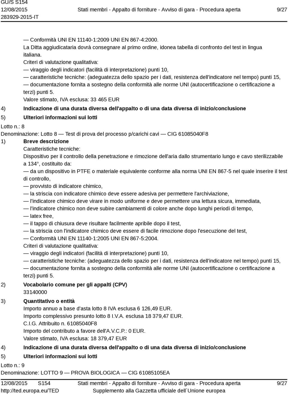 tempo) punti 15, documentazione fornita a sostegno della conformità alle norme UNI (autocertificazione o certificazione a terzi) punti 5. Valore stimato, IVA esclusa: 33 465 EUR Lotto n.