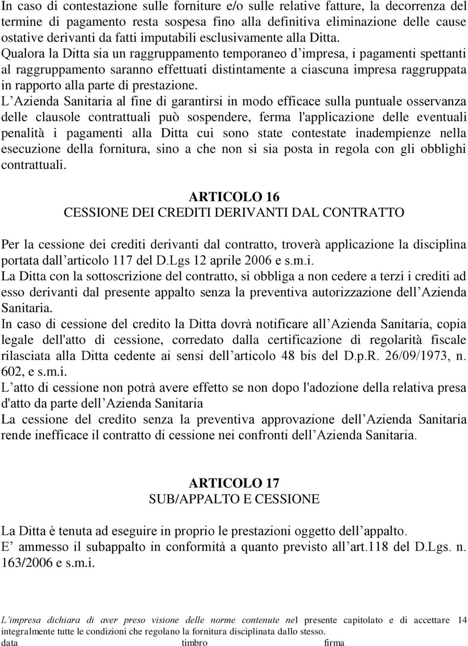 Qualora la Ditta sia un raggruppamento temporaneo d impresa, i pagamenti spettanti al raggruppamento saranno effettuati distintamente a ciascuna impresa raggruppata in rapporto alla parte di