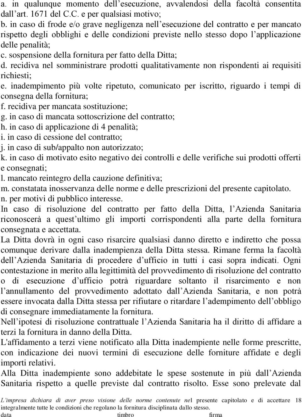 sospensione della fornitura per fatto della Ditta; d. recidiva nel somministrare prodotti qualitativamente non rispondenti ai requisiti richiesti; e.