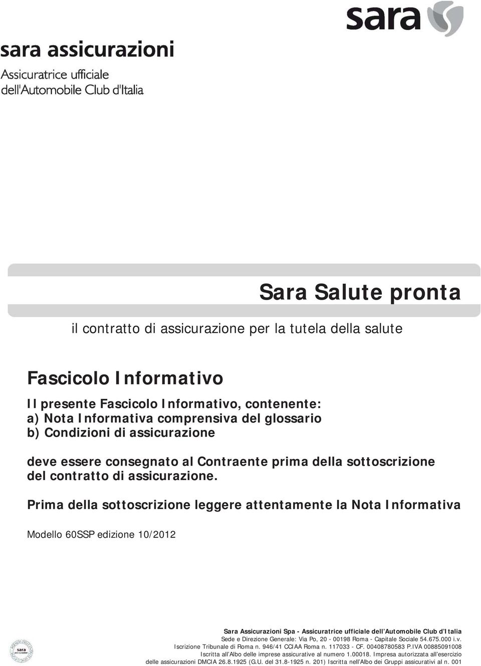 Prima della sottoscrizione leggere attentamente la Nota Informativa Modello 60SSP edizione 10/2012 Sara Assicurazioni Spa - Assicuratrice ufficiale dell Automobile Club d Italia Sede e Direzione