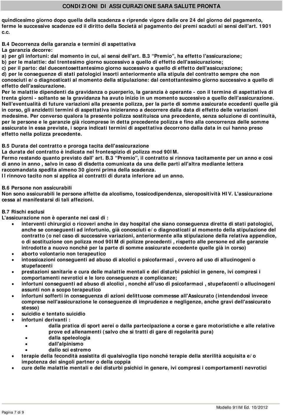 4 Decorrenza della garanzia e termini di aspettativa La garanzia decorre: a) per gli infortuni: dal momento in cui, ai sensi dell'art. B.