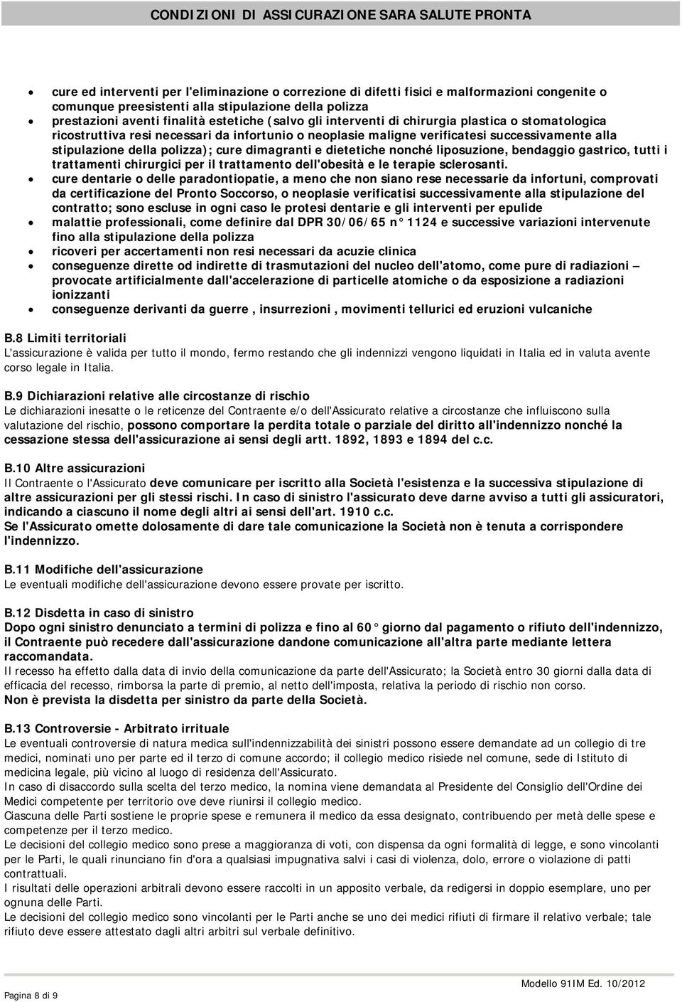 stipulazione della polizza); cure dimagranti e dietetiche nonché liposuzione, bendaggio gastrico, tutti i trattamenti chirurgici per il trattamento dell'obesità e le terapie sclerosanti.