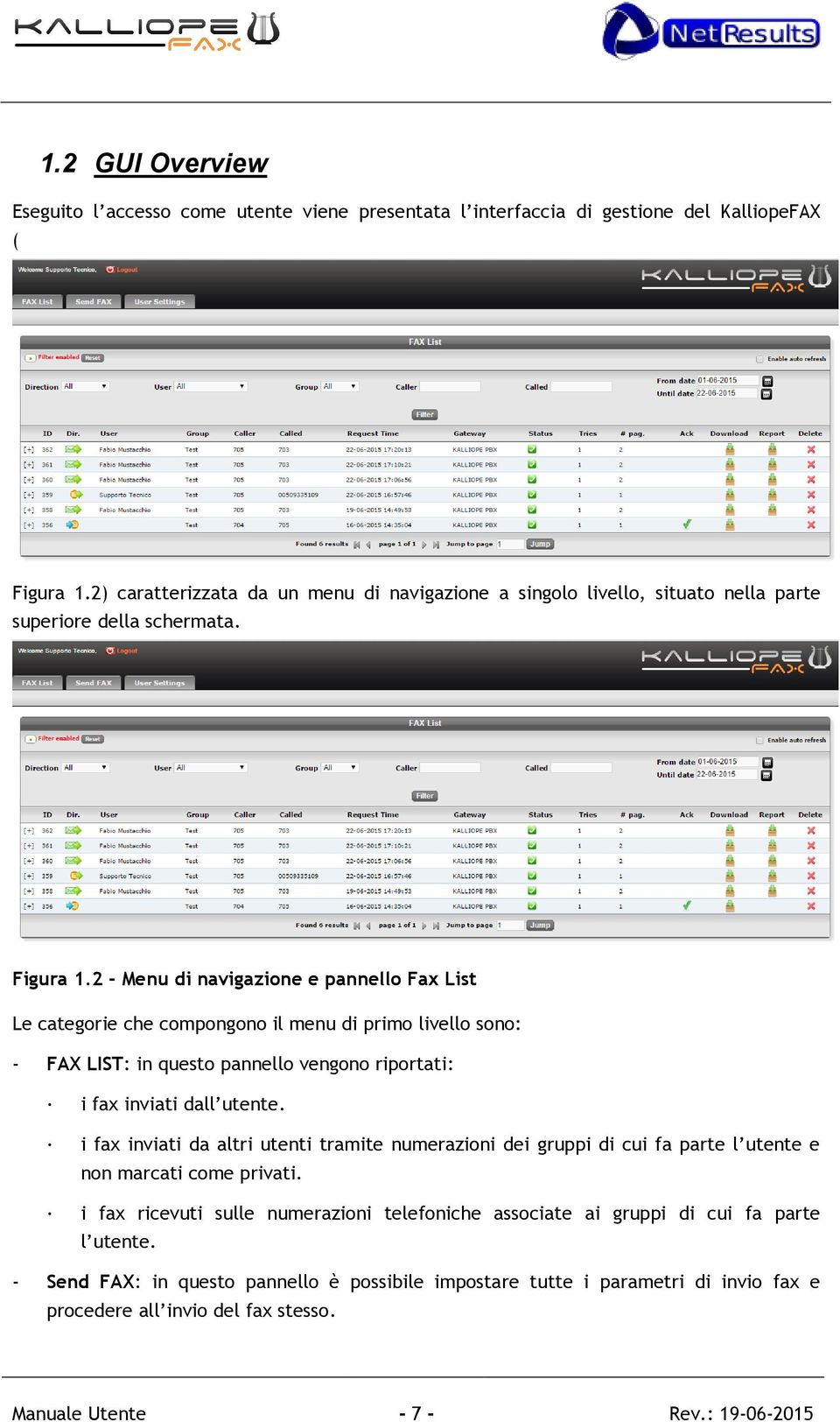 2 - Menu di navigazine e pannell Fax List Le categrie che cmpngn il menu di prim livell sn: - FAX LIST: in quest pannell vengn riprtati: i fax inviati dall utente.