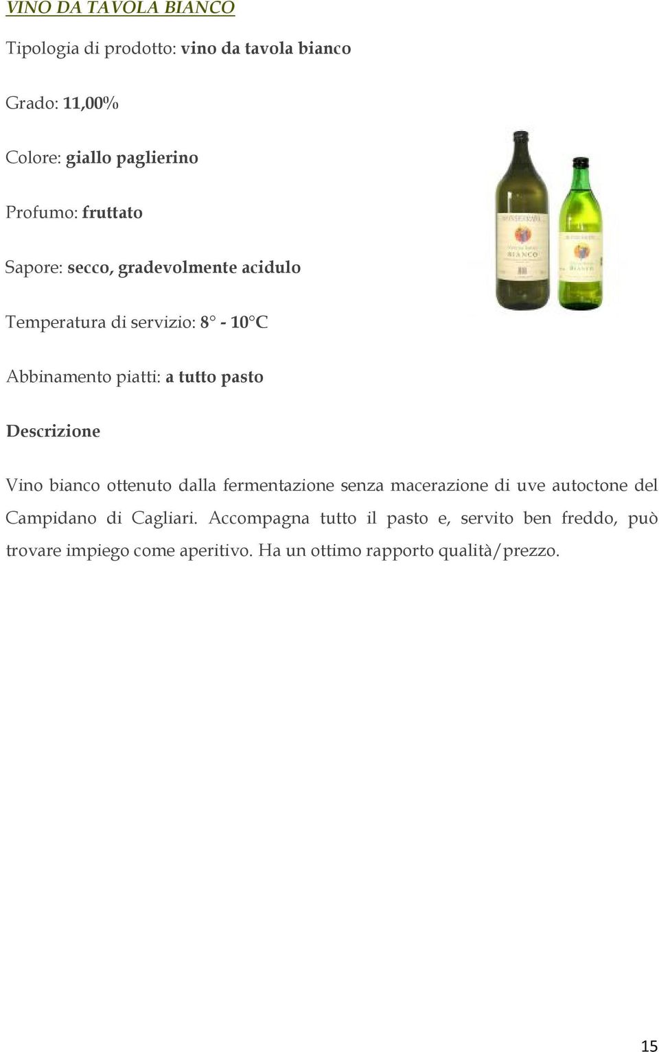 tutto pasto Vino bianco ottenuto dalla fermentazione senza macerazione di uve autoctone del Campidano di Cagliari.