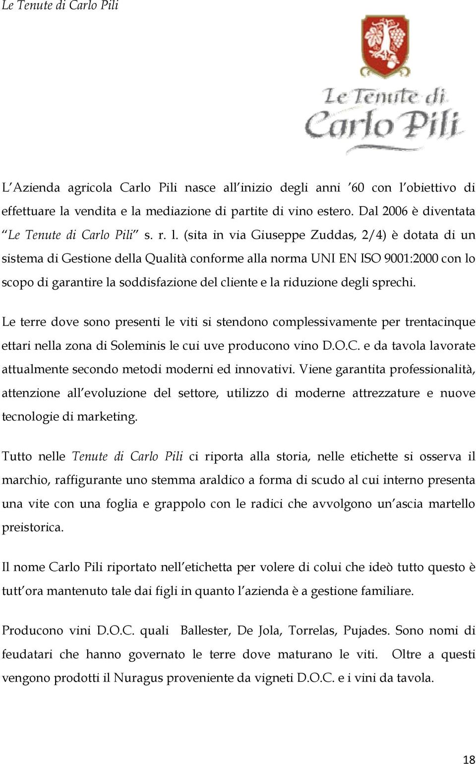 (sita in via Giuseppe Zuddas, 2/4) è dotata di un sistema di Gestione della Qualità conforme alla norma UNI EN ISO 9001:2000 con lo scopo di garantire la soddisfazione del cliente e la riduzione