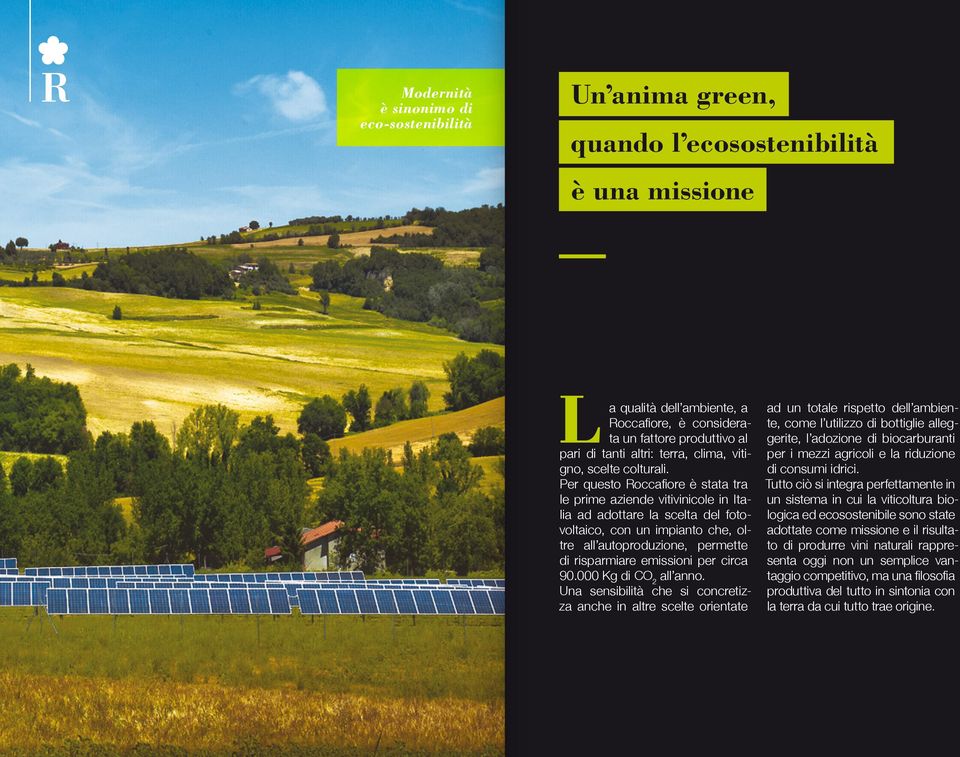 Per questo Roccafiore è stata tra le prime aziende vitivinicole in Italia ad adottare la scelta del fotovoltaico, con un impianto che, oltre all autoproduzione, permette di risparmiare emissioni per
