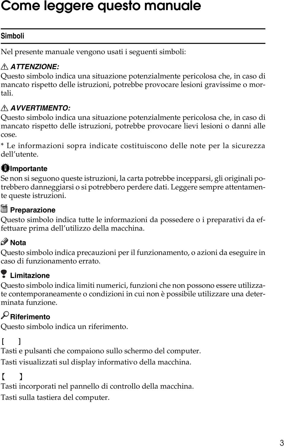 R AVVERTIMENTO: Questo simbolo indica una situazione potenzialmente pericolosa che, in caso di mancato rispetto delle istruzioni, potrebbe provocare lievi lesioni o danni alle cose.