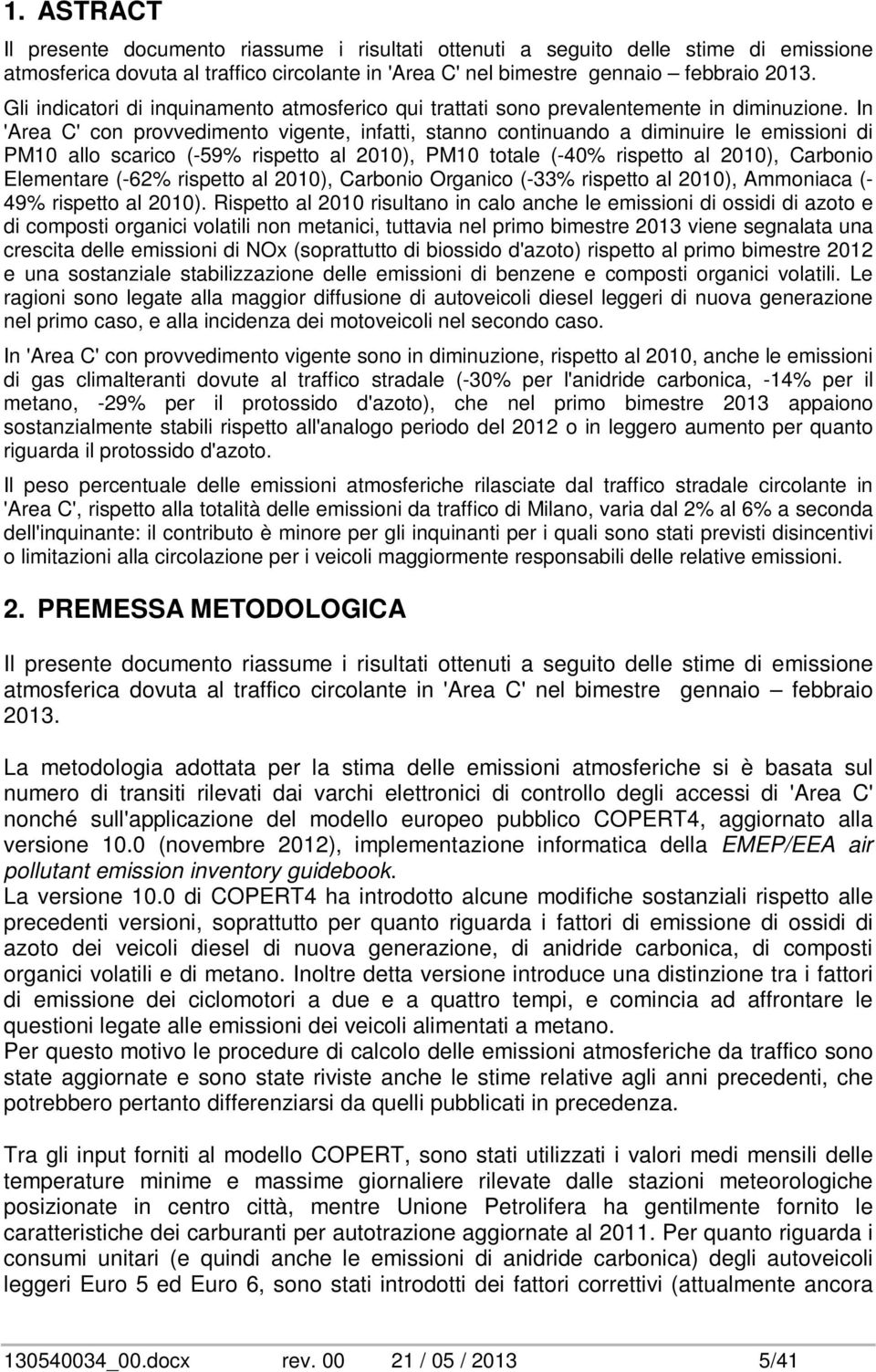 In 'Area C' con provvedimento vigente, infatti, stanno continuando a diminuire le emissioni di PM1 allo scarico (-59% rispetto al 21), PM1 totale (-4% rispetto al 21), Carbonio Elementare (-62%