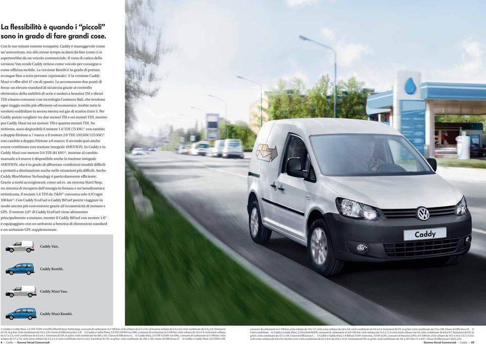 Il vano di carico della versione Van rende Caddy ottimo come veicolo per consegne o come officina mobile. La versione Kombi è in grado di portare ovunque fino a sette persone (opzionale).
