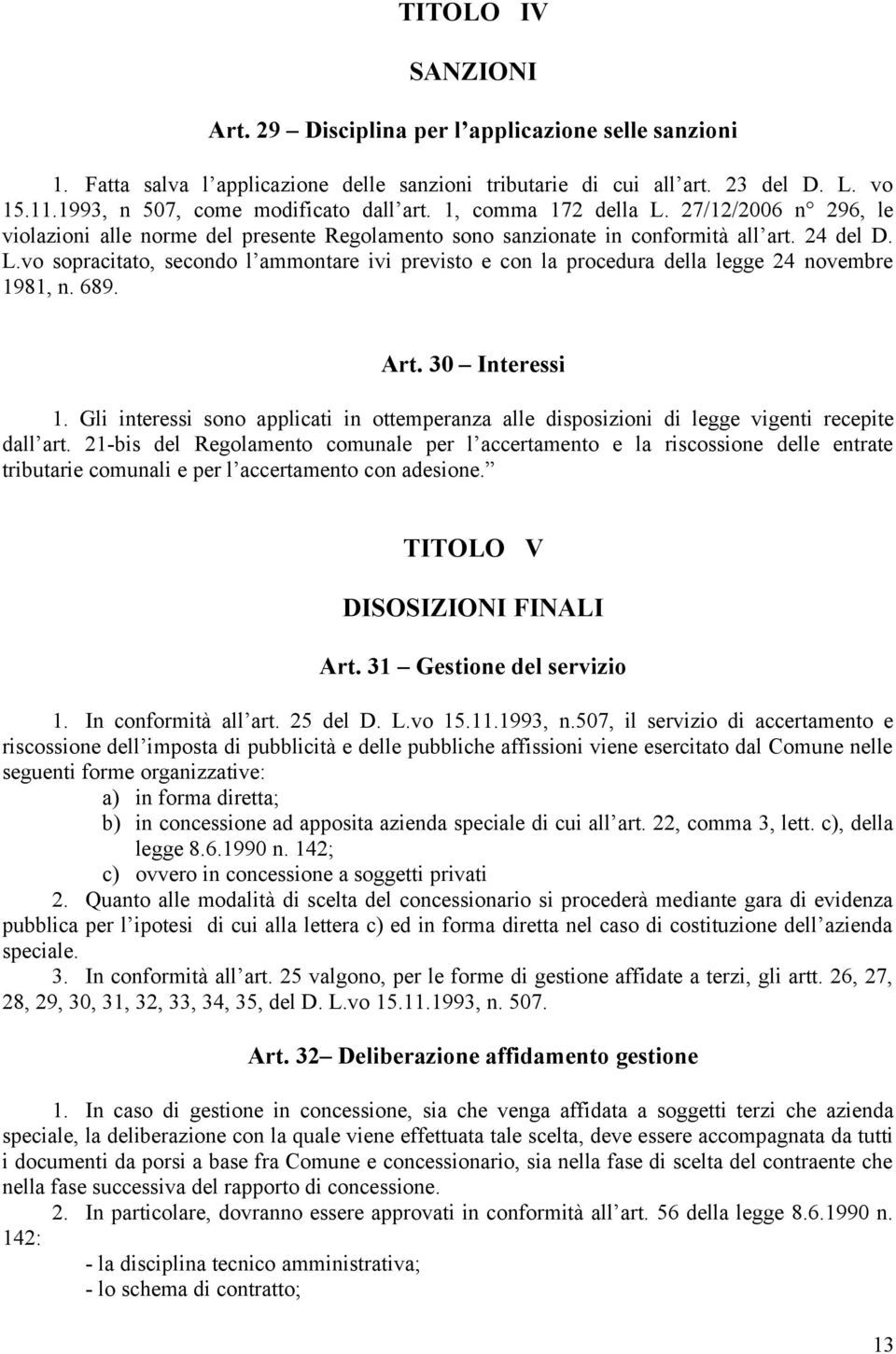 689. Art. 30 Interessi 1. Gli interessi sono applicati in ottemperanza alle disposizioni di legge vigenti recepite dall art.