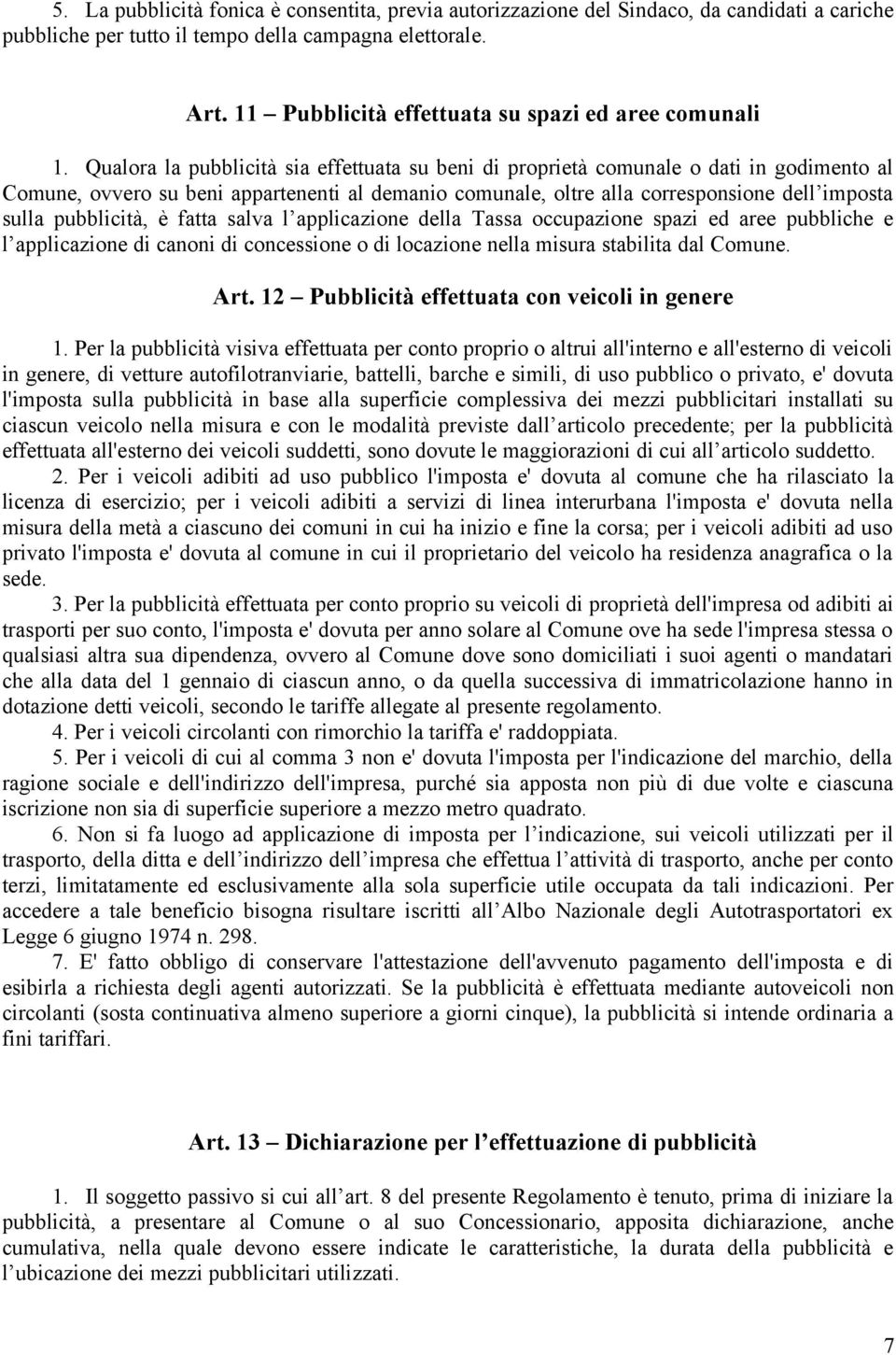 Qualora la pubblicità sia effettuata su beni di proprietà comunale o dati in godimento al Comune, ovvero su beni appartenenti al demanio comunale, oltre alla corresponsione dell imposta sulla