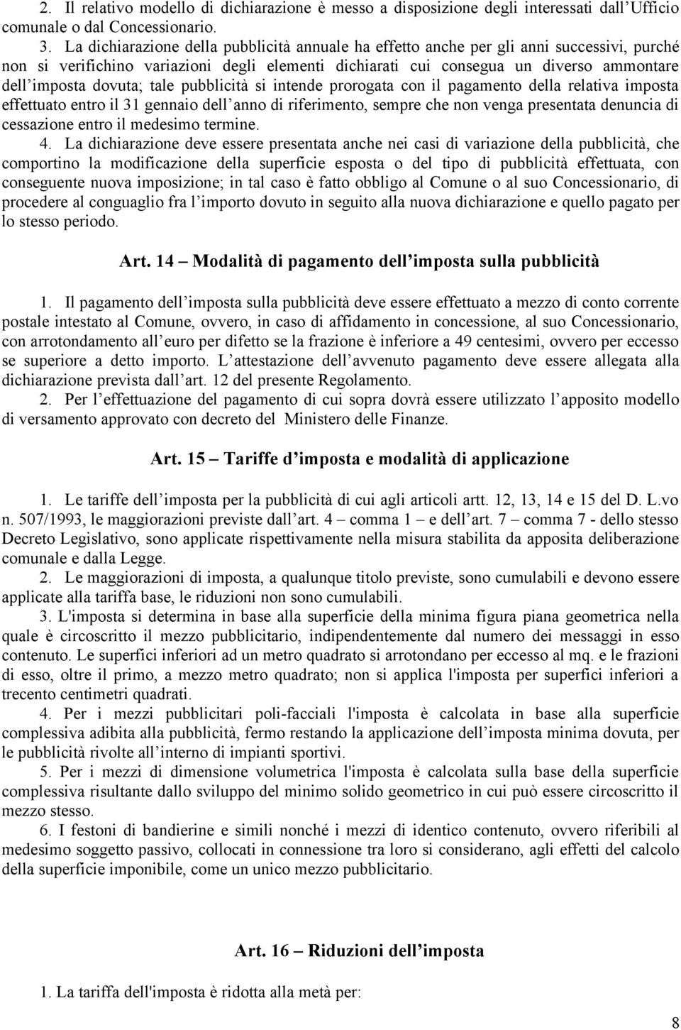 dovuta; tale pubblicità si intende prorogata con il pagamento della relativa imposta effettuato entro il 31 gennaio dell anno di riferimento, sempre che non venga presentata denuncia di cessazione