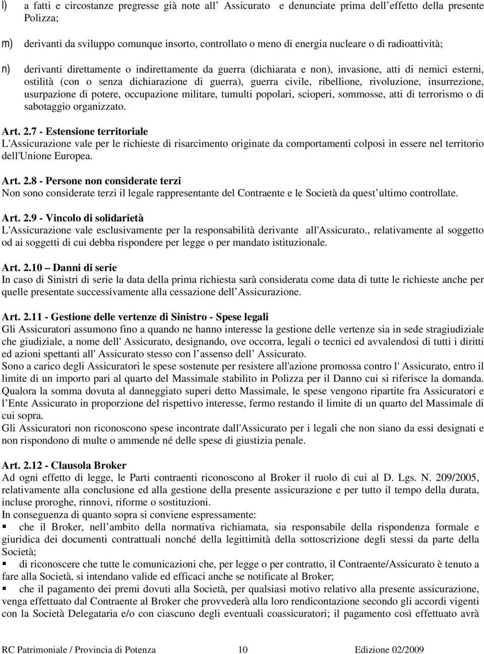 ribellione, rivoluzione, insurrezione, usurpazione di potere, occupazione militare, tumulti popolari, scioperi, sommosse, atti di terrorismo o di sabotaggio organizzato. Art. 2.