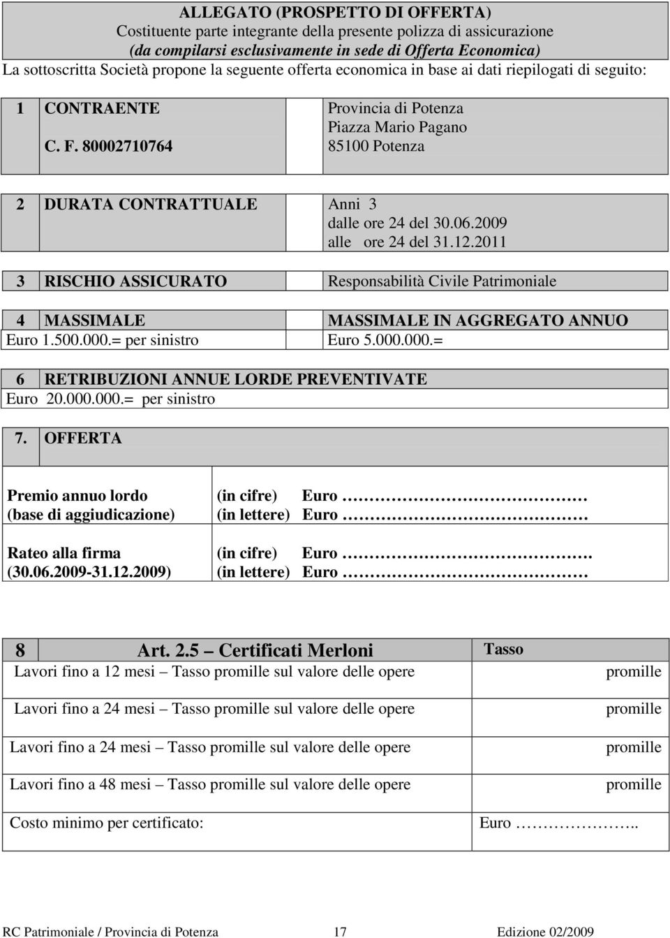 80002710764 Provincia di Potenza Piazza Mario Pagano 85100 Potenza 2 DURATA CONTRATTUALE Anni 3 dalle ore 24 del 30.06.2009 alle ore 24 del 31.12.