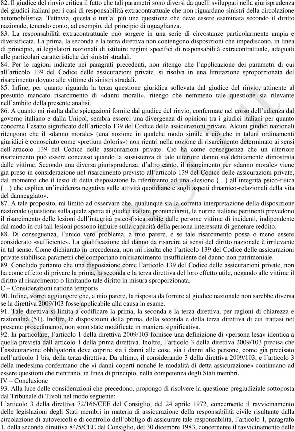 Tuttavia, questa è tutt al più una questione che deve essere esaminata secondo il diritto nazionale, tenendo conto, ad esempio, del principio di uguaglianza. 83.