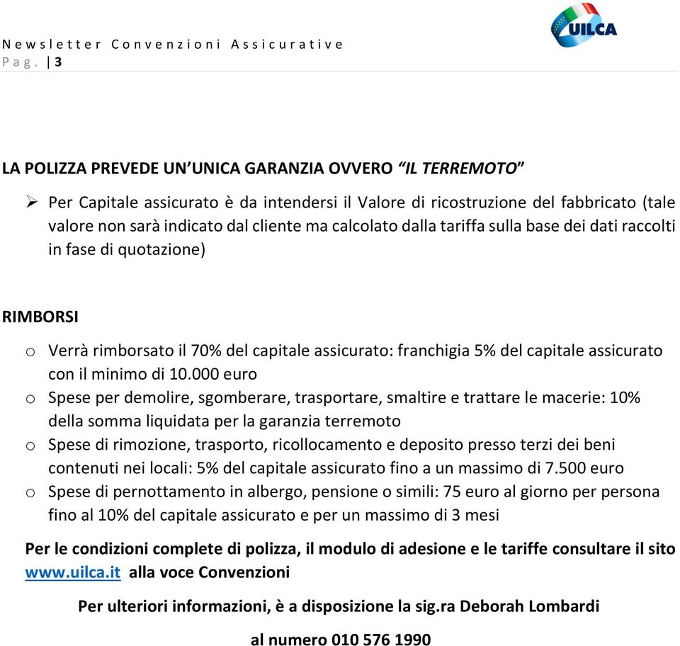 dalla tariffa sulla base dei dati raccolti in fase di quotazione) RIMBORSI o Verrà rimborsato il 70% del capitale assicurato: franchigia 5% del capitale assicurato con il minimo di 10.