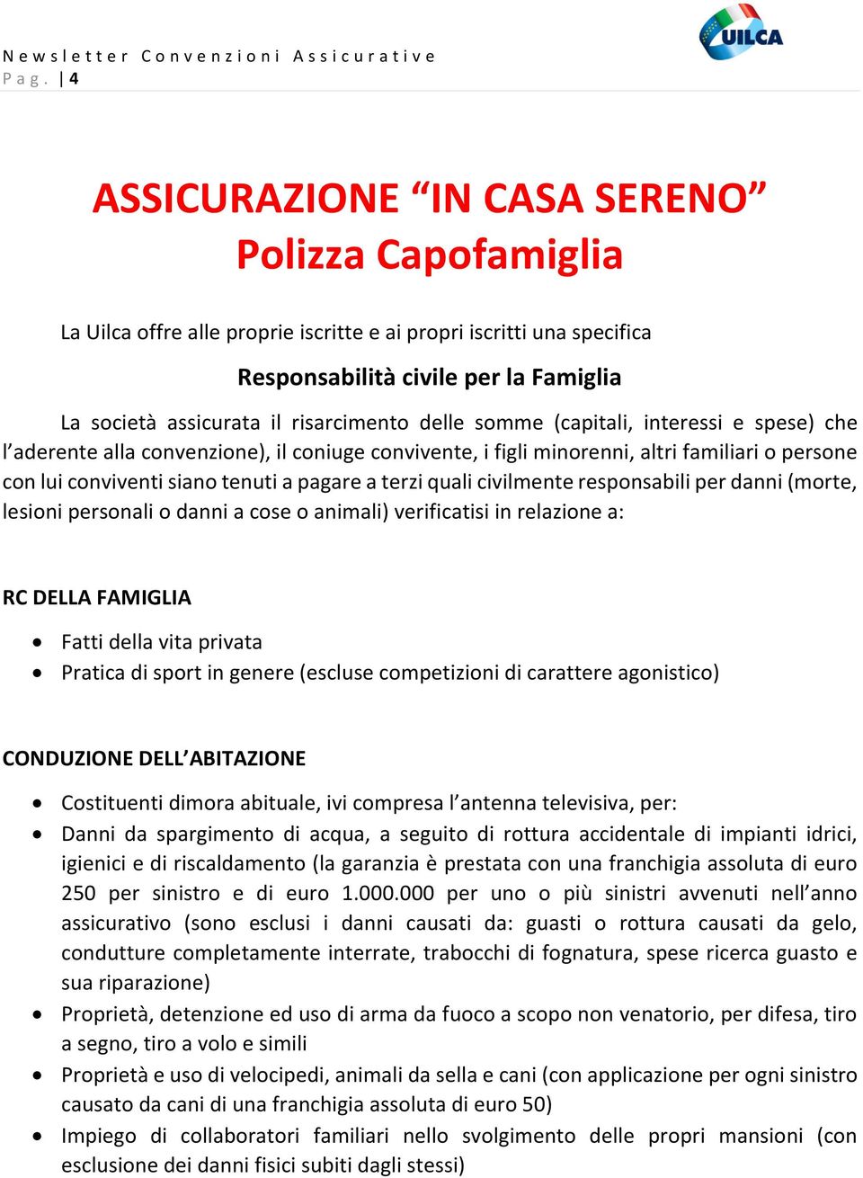 delle somme (capitali, interessi e spese) che l aderente alla convenzione), il coniuge convivente, i figli minorenni, altri familiari o persone con lui conviventi siano tenuti a pagare a terzi quali