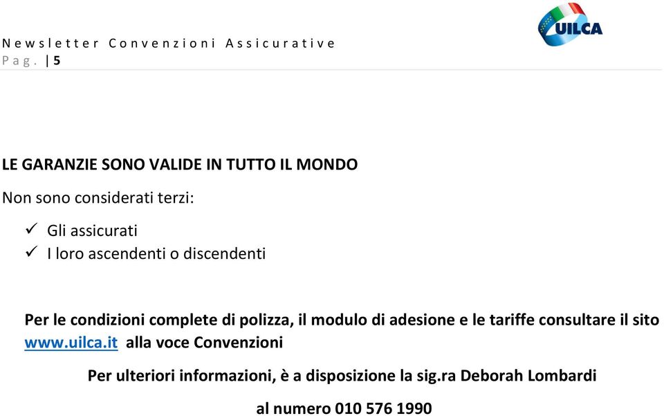 I loro ascendenti o discendenti Per le condizioni complete di polizza, il modulo di