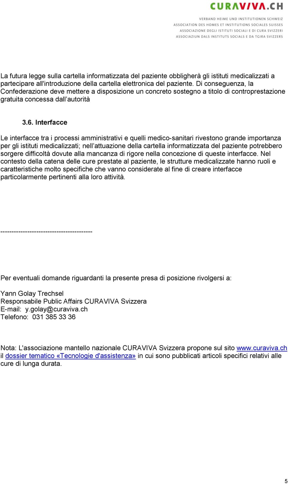 Interfacce Le interfacce tra i processi amministrativi e quelli medico-sanitari rivestono grande importanza per gli istituti medicalizzati; nell attuazione della cartella informatizzata del paziente